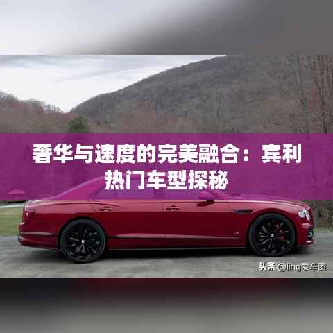 奢华与速度的完美融合:宾利热门车型探秘