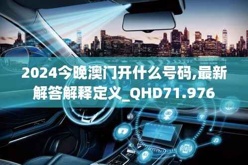 2024今晚澳门开什么号码,最新解答解释定义_QHD71.976