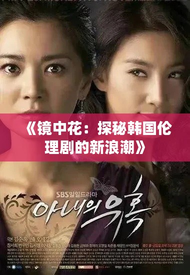 《镜中花:探秘韩国伦理剧的新浪潮》