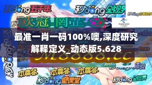 最准一肖一码100%噢,深度研究解释定义_动态版5.628