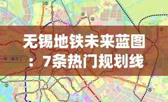 无锡地铁未来蓝图:7条热门规划线路揭秘