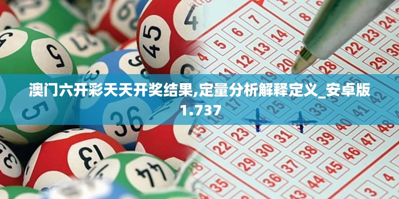 澳门六开彩天天开奖结果,定量分析解释定义_安卓版1.737