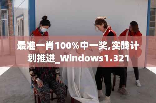 最准一肖100%中一奖,实践计划推进_Windows1.321