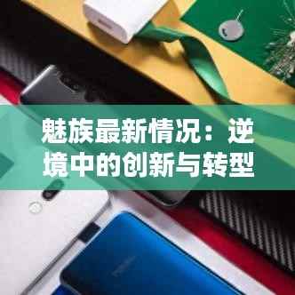 魅族最新情况：逆境中的创新与转型之路