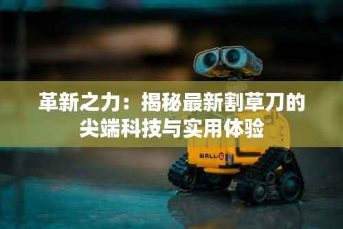 革新之力：揭秘最新割草刀的尖端科技与实用体验