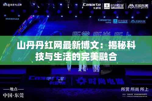 山丹丹红网最新博文:揭秘科技与生活的完美融合