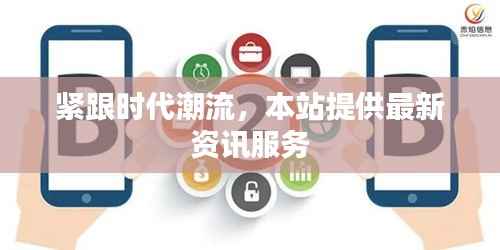 紧跟时代潮流，本站提供最新资讯服务