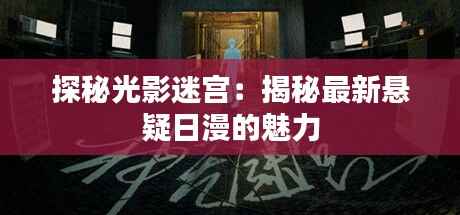 探秘光影迷宫：揭秘最新悬疑日漫的魅力