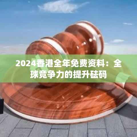 2024香港全年免费资料:全球竞争力的提升砝码