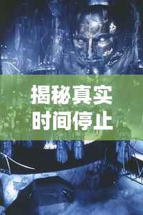 揭秘真实时间停止：科学幻想还是现实可能？