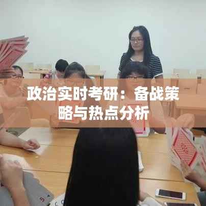 政治实时考研：备战策略与热点分析