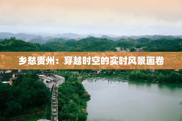 乡愁贵州：穿越时空的实时风景画卷
