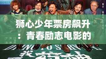 狮心少年票房飙升:青春励志电影的热潮来袭
