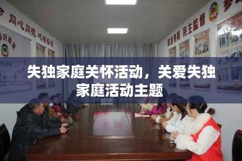 失独家庭关怀活动,关爱失独家庭活动主题