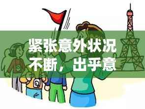 紧张意外状况不断,出乎意料的紧张情绪引起的情绪状态