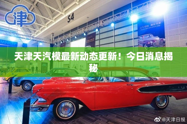天津天汽模最新动态更新！今日消息揭秘