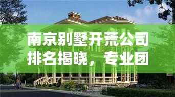 南京别墅开荒公司排名揭晓,专业团队实力比拼,为您精选优质服务商!