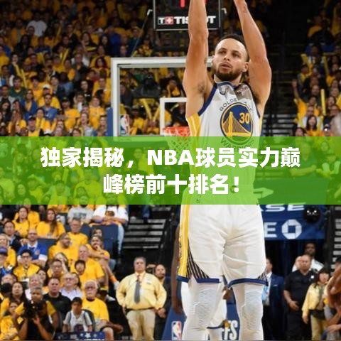 独家揭秘，NBA球员实力巅峰榜前十排名！