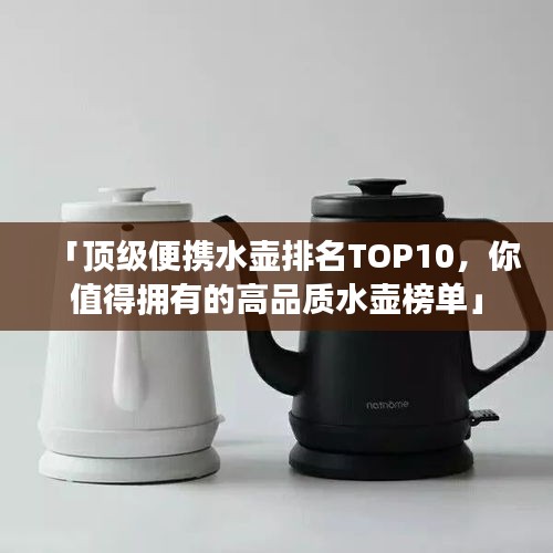 「顶级便携水壶排名TOP10,你值得拥有的高品质水壶榜单」