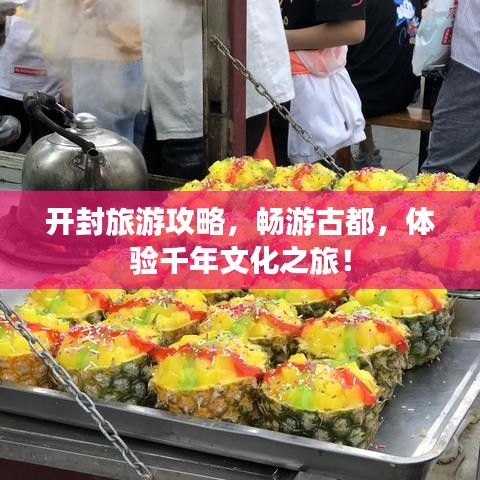 开封旅游攻略,畅游古都,体验千年文化之旅!