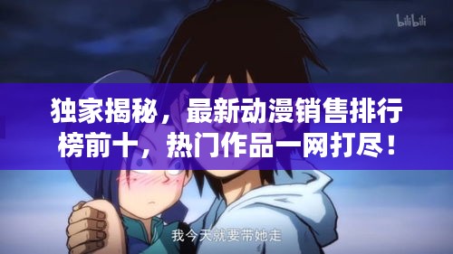 独家揭秘，最新动漫销售排行榜前十，热门作品一网打尽！