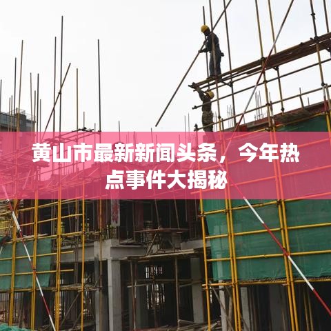 黄山市最新新闻头条,今年热点事件大揭秘