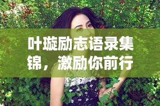 叶璇励志语录集锦，激励你前行的力量源泉