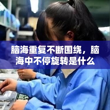 脑海重复不断围绕,脑海中不停旋转是什么歌