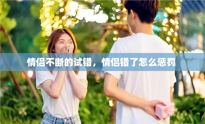 情侣不断的试错，情侣错了怎么惩罚 