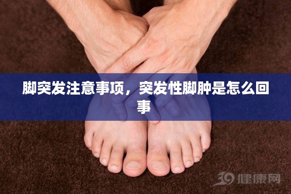 脚突发注意事项,突发性脚肿是怎么回事