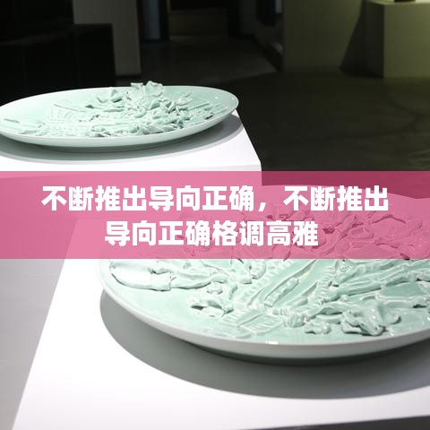 不断推出导向正确，不断推出导向正确格调高雅 