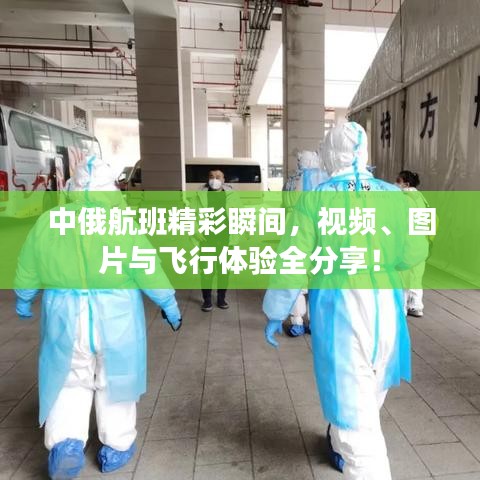 中俄航班精彩瞬间，视频、图片与飞行体验全分享！