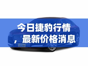 今日捷豹行情,最新价格消息一网打尽!